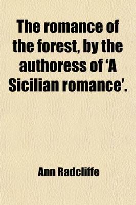 The Romance of the Forest, by the Authoress of 'A Sicilian Romance'. (Volum