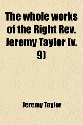 Whole Works of the Right REV. Jeremy Taylor Volume 9; With a Life of the Au