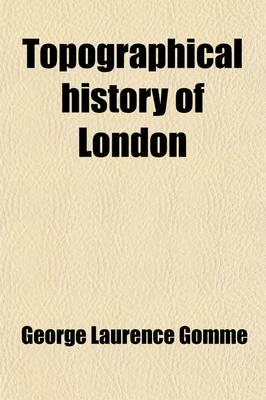 Topographical History of London (Volume 2); A Classified Collection of The