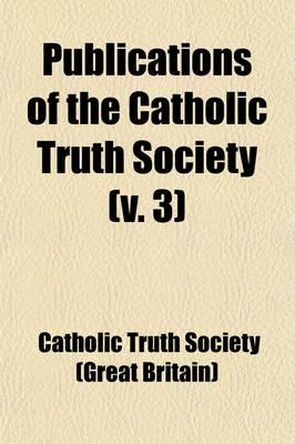 Publications of the Catholic Truth Society (Volume 3)