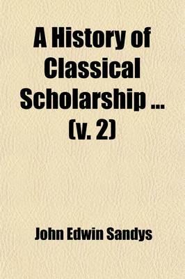 A History of Classical Scholarship (Volume 2); From the Revival of Learning