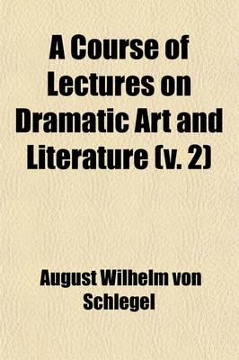 Course of Lectures on Dramatic Art and Literature (Volume 2)