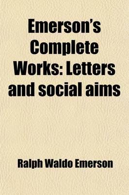 Emerson's Complete Works (Volume 8); Letters and Social Aims