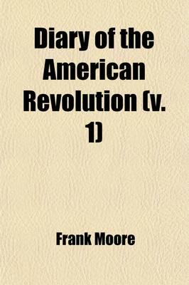 Diary of the American Revolution; From Newspapers and Original Documents Vo