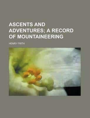 Ascents and Adventures; a Record of Mountaineering