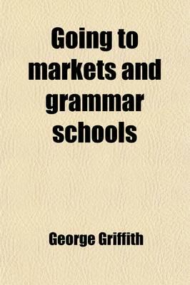 Going to Markets and Grammar Schools (Volume 2); Being a Series of Autobiog