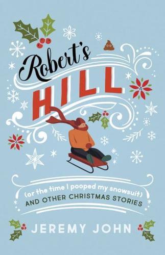 Robert's Hill (Or The Time I Pooped My Snowsuit) and Other Christmas Stories