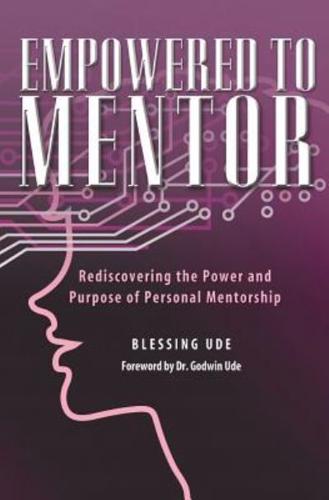 Empowered to Mentor: Rediscovering the Power and Purpose of Personal Mentorship
