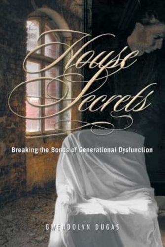 House Secrets: Breaking the Bonds of Generational Dysfunction