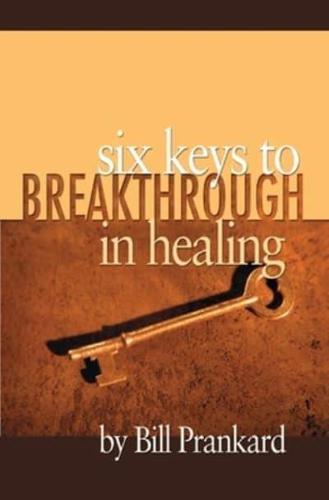 Six Keys to Breakthrough in Healing