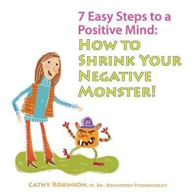 7 Easy Steps to a Positive Mind:: How to Shrink Your Negative Monster