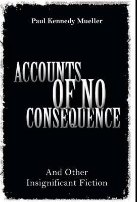 Accounts of No Consequence: And Other Insignificant Fiction
