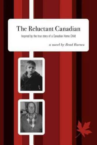 The Reluctant Canadian: Inspired by the true story of a Canadian Home Child