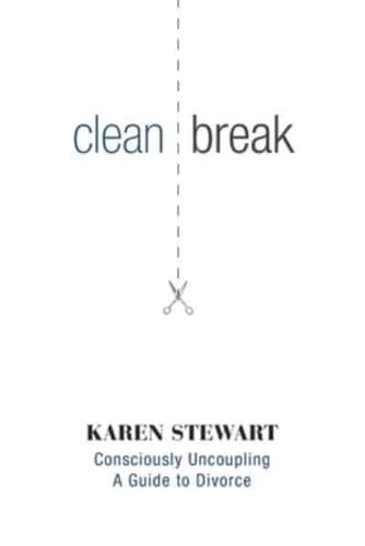 Clean Break: Consciously Uncoupling: A Guide to Divorce