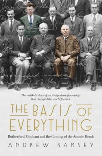 The Basis of Everything: Before Oppenheimer and the Manhattan Project There Was the Cavendish Laboratory - The Remarkable Story of the Scienti