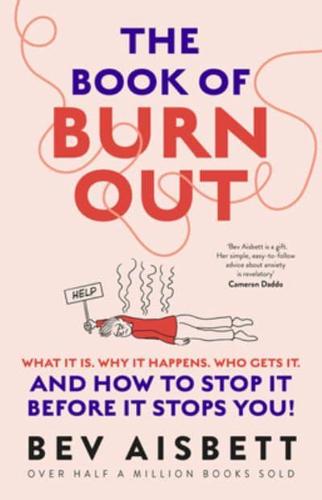 The Book of Burnout: What It Is, Why It Happens, Who Gets It, and How Tostop It Before It Stops You!