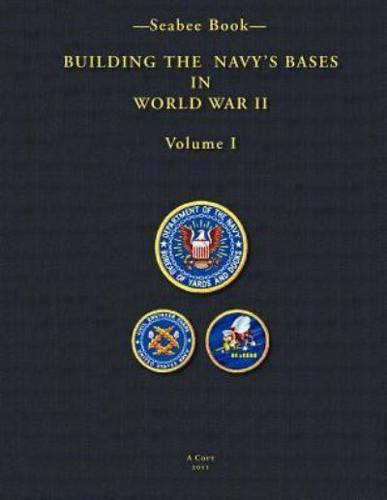 -Seabee Book- Building the Navy's Bases in World War II Volume I