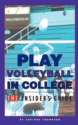 Play Volleyball in College. the Insider's Guide