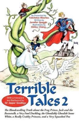 Terrible Tales 2: The Bloodcurdling Truth about the Frog Prince, Jack and the Beanstalk, a Very Fowl Duckling, the Ghoulishly Ghoulish Snow White, a Really Crabby Princess, and a Very Squashed Pea