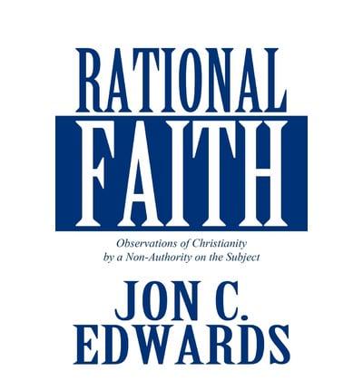 Rational Faith: Observations of Christianity by a Non-Authority on the Subject