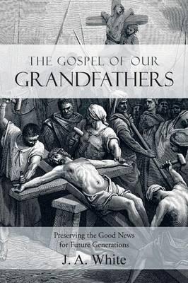 The Gospel of Our Grandfathers: Preserving the Good News for Future Generat