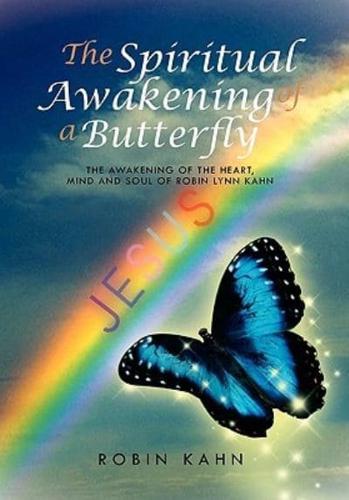The Spiritual Awakening of a Butterfly:  The awakening of the Heart, Mind and Soul of Robin Lynn Kahn