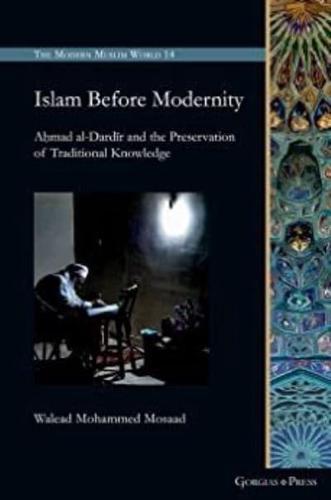 Islam Before Modernity: Aḥmad al-Dardīr and the Preservation of Traditional Knowledge