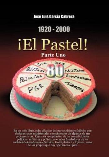 1920-2000 El Pastel! Parte Uno: En Un Solo Libro, Ocho Decadas del Narcotrafico En Mexico Con Declaraciones Ministeriales y Testimonios de Algunos de