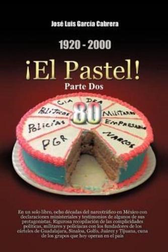 1920-2000 El Pastel! Parte DOS: En Un Solo Libro, Ocho Decadas del Narcotrafico En Mexico Con Declaraciones Ministeriales y Testimonios de Algunos de