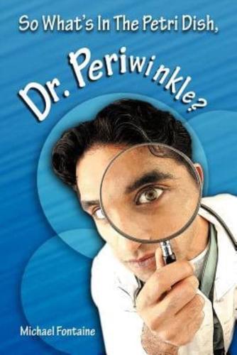 So What's in the Petri Dish, Dr. Periwinkle?