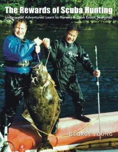 The Rewards of Scuba Hunting: Scuba Adventures! Learn to Harvest & Cook Exotic Seafoods!
