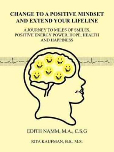 Change to a Positive Mindset and Extend Your Lifeline: A Journey to Miles of Smiles, Positive Energy Power, Hope, Health and Happiness