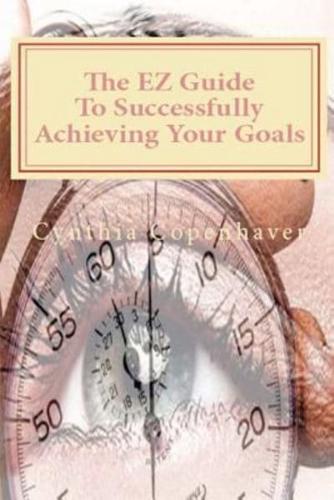 The EZ Guide to Successfully Achieving Your Goals