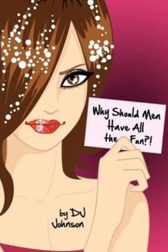 Why Should Men Have All the Fun?