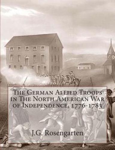 The German Allied Troops in The North American War of Independence, 1776-1783