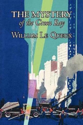 The Mystery of the Green Ray by William Le Queux, Fiction, Espionage, Action & Adventure, Mystery & Detective