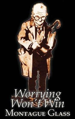 Worrying Won't Win by Montague Glass, Fiction