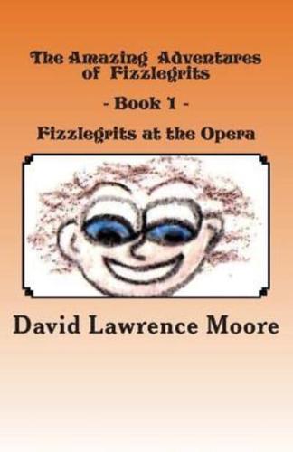 The Amazing Adventures of Fizzlegrits - Book1 - Fizzlegrits at the Opera