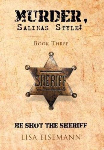 Murder, Salinas Style: Book Three He Shot the Sheriff