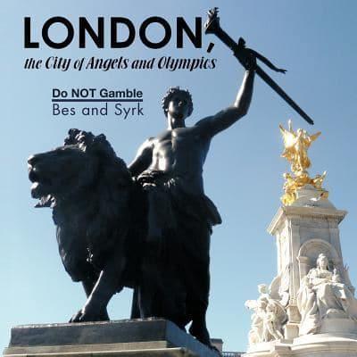 LONDON, the city of Angels and Olympics: Do NOT Gamble