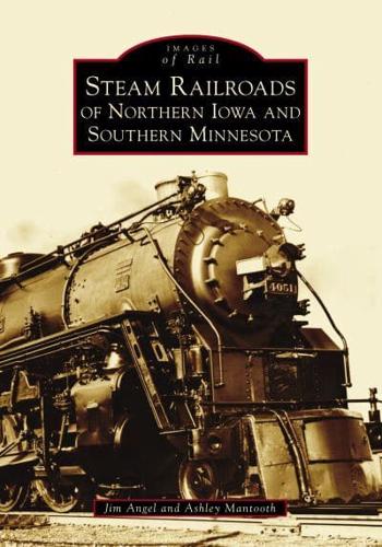 Steam Railroads of Northern Iowa and Southern Minnesota