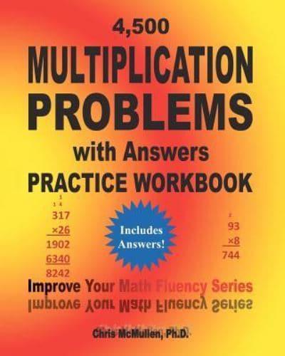 4,500 Multiplication Problems with Answers Practice Workbook: Improve Your Math Fluency Series