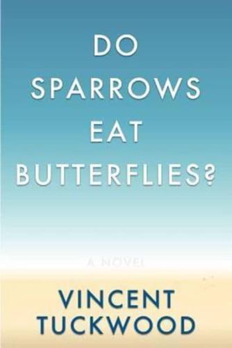 Do Sparrows Eat Butterflies? - A Novel
