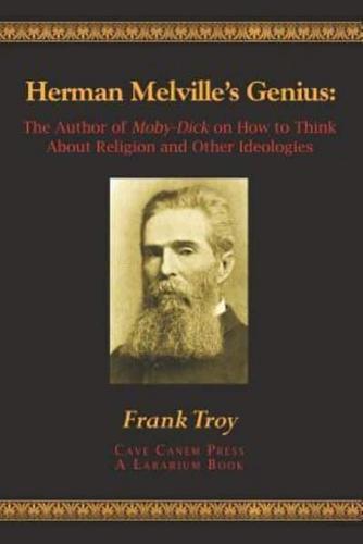 Herman Melville's Genius: The Author of Moby-Dick on How to Think About Religion and Other Ideologies