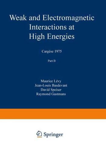 Weak and Electromagnetic Interactions at High Energies: Cargese 1975, Part B