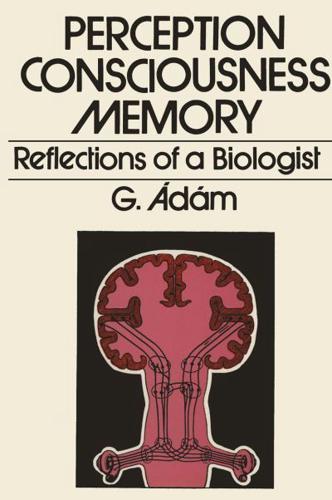 Perception, Consciousness, Memory: Reflections of a Biologist