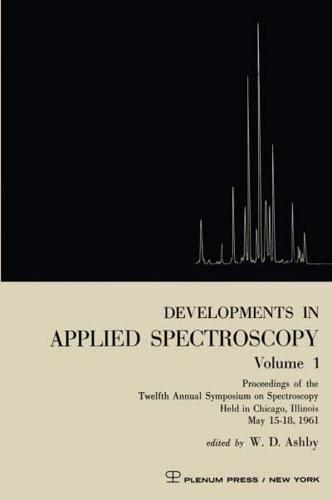 Developments in Applied Spectroscopy Volume 1: Proceedings of the Twelfth Annual Symposium on Spectroscopy Held in Chicago, Illinois May 15 18, 1961