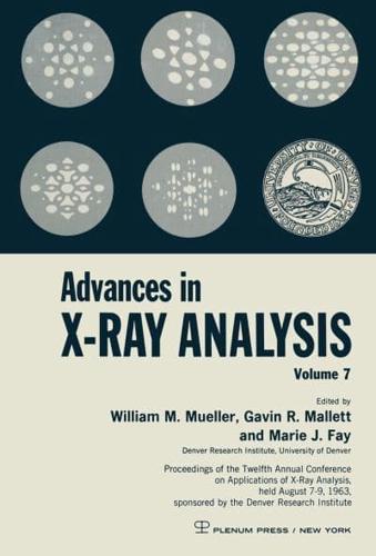 Advances in X-Ray Analysis: Volume 7 Proceedings of the Twelfth Annual Conference on Applications of X-Ray Analysis Held August 7-9, 1963