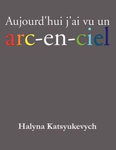 Aujourd'hui J'ai Vu Un Arc-En-Ciel