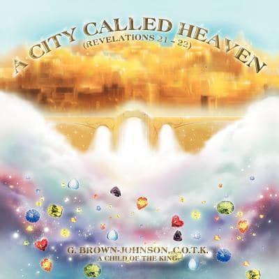 A City Called Heaven: Revelations: 21 - 22